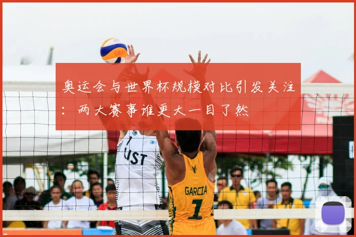 奥运会与世界杯规模对比引发关注:两大赛事谁更大一目了然